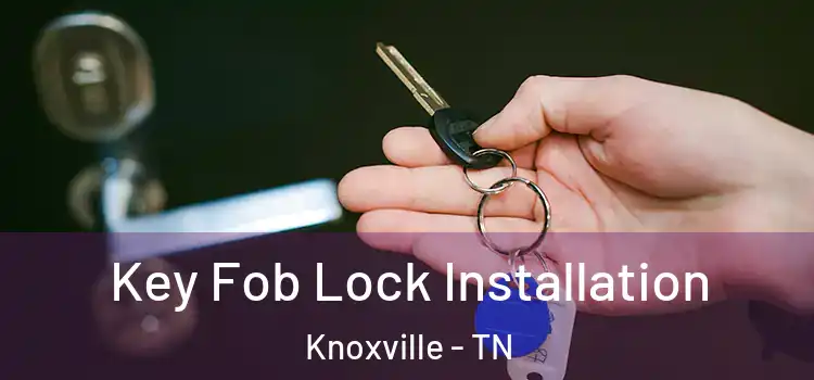 Key Fob Lock Installation Knoxville - TN
