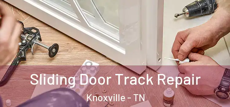 Sliding Door Track Repair Knoxville - TN