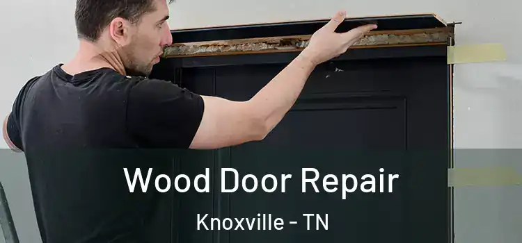 Wood Door Repair Knoxville - TN